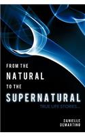 From the Natural to the Supernatural: True Life Stories...