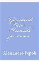 I pazzarelli Ossia Il cervello per amore