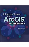 A Python Primer for ArcGIS(R): Workbook I