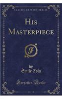 His Masterpiece (Classic Reprint)