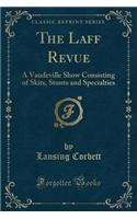 The Laff Revue: A Vaudeville Show Consisting of Skits, Stunts and Specialties (Classic Reprint)