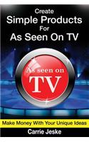 Create Simple Products for as Seen on TV: How to Make Millions with Your Unique Ideas: (English)