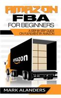 Amazon FBA for Beginners: A step by step guide on Fulfilment by Amazon. Strategies and techniques to be successful selling your own private label.