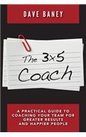 The 3x5 Coach: A Practical Guide to Coaching Your Team for Greater Results and Happier People