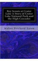 Boy Scouts at Crater Lake A Story of Crater Lake National Park and the High Cascades