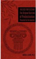 The Case for Election The Original Doctrine of Predestination, Presented by the Apostles