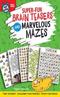 Super-Fun Brain Teasers and Marvelous Mazes: Time Yourself, Challenge Your Friends, Train Your Brain