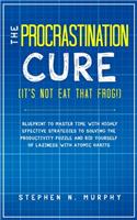 Procrastination Cure (It's Not Eat That Frog!)