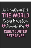 As A Matter Of Fact The World Does Revolve Around My Curly Coated Retriever