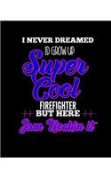 I Never Dreamed Id Grow Up Super Cool Firefighter But Here I Am Rockin It