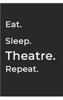 Eat Sleep Theatre Repeat- Lined Notebook: Writing Journal