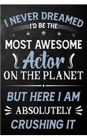 I Never Dreamed I'd Be The Most Awesome Actor On The Planet But Here I Am Absolutely Crushing It: Actor Journal / Notebook / Logbook / Funny Gift For Actors ( 6 x 9 - 110 Pages Blank Lined Paperback )