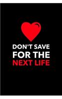 Don't Save For The Next Life