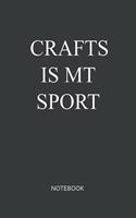 Crafts Is My Sport Notebook