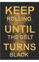 Keep Rolling Until the Belt Turns Black