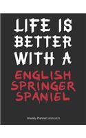 Life is Better With A English Springer Spaniel Weekly Planner 2020-2021