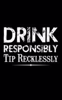 Drink Responsibly Tip Recklessly: Funny Bartender Quotes Gift Drink Responsibly Tip Recklessly Notebook Novelty Blank Lined Travel Journal to Write in Ideas