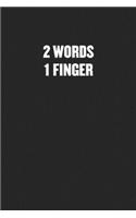 2 Words. 1 Finger.