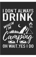 I Don't Always Drink when I'm camping oh wait, yes I do: I Don't Always Drink Beer Funny Camping Gift Journal/Notebook Blank Lined Ruled 6x9 100 Pages