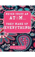 Never Trust An Atom They Make Up Everything Science Fair Notebook: Research and Lab Experimentation Tracker - Student Science Laboratory Notebook Research Lab Notebook - Science Fair Project Journal - Science Fair P