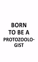 Born To Be A Protozoologist: Creative Protozoologist Notebook, Protozoo Worker Journal Gift, Diary, Doodle Gift or Notebook - 6 x 9 Compact Size, 109 Blank Lined Pages