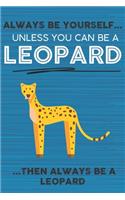 Always Be Yourself Unless You Can Be a Leopard Then Always Be a Leopard: Cute Blank Line Notebook, Diary, Journal or Planner / 6 x 9 / 110 Lined Pages / Great Gift Idea ... Journaling Writing or Doodles Better Then Card
