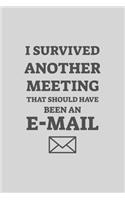 I Survived Another Meeting That Should Have Been An Email: Blank Notebook/Journal For Personal Use And Also For Gift