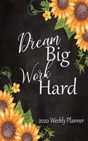 Dream Big Work Hard 2020 Weekly Planner: 52 Week Calendar Planner: Organize Goals - Self Care - Reminders - Daily Top Priorities: Pretty Sunflower Cover