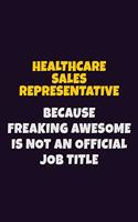 Healthcare Sales Representative, Because Freaking Awesome Is Not An Official Job Title: 6X9 Career Pride Notebook Unlined 120 pages Writing Journal