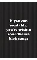If You Can Read This, You're Within Roundhouse Kick Range