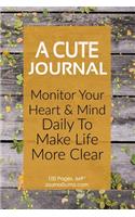 A Cute Journal: Monitor Your Heart & Mind Daily To Make Life More Clear: 100 Blank pages. 6x9 inches. Prompts.