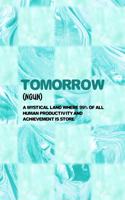 Tomorrow (Noun) Mystical Land Where 99% Of All Human Productivity And Achievement Is Store
