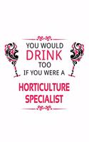 You Would Drink Too If You Were A Horticulture Specialist