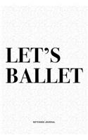 Let's Ballet: A 6x9 Inch Diary Notebook Journal With A Bold Text Font Slogan On A Matte Cover and 120 Blank Lined Pages Makes A Great Alternative To A Card