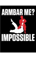 Armbar Me? Impossible