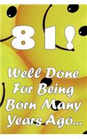 81 Well Done For Being Born Many Years Ago...