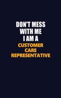 Don't Mess With Me I Am A Customer Care Representative: Career journal, notebook and writing journal for encouraging men, women and kids. A framework for building your career.
