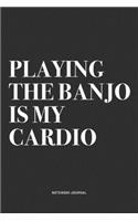 Playing The Banjo Is My Cardio: A 6x9 Inch Diary Notebook Journal With A Bold Text Font Slogan On A Matte Cover and 120 Blank Lined Pages Makes A Great Alternative To A Card