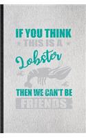 If You Think This Is a Lobster Then We Can't Be Friends: Lined Notebook For Crayfish Owner Vet. Ruled Journal For Exotic Animal Lover. Unique Student Teacher Blank Composition Great For School Writing