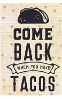 Come Back When you have Tacos
