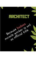 ARCHITECT Because Badass Miracle Worker Is Not An Official Title: Appreciate That Talented ARCHITECT with this custom book - 120 Pages ruled Notebook Gift