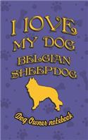I Love My Dog Belgian Sheepdog - Dog Owner's Notebook: Doggy Style Designed Pages for Dog Owner's to Note Training Log and Daily Adventures.(26 I Love My Dog)