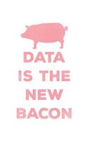 Data Is The New Bacon