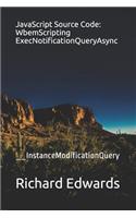 JavaScript Source Code: WbemScripting ExecNotificationQueryAsync: __InstanceModificationQuery