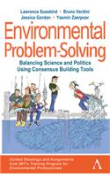 Environmental Problem-Solving: Balancing Science and Politics Using Consensus Building Tools: Guided Readings and Assignments from MIT’s Training Program for Environmental Professionals(Anthem Environment and Sustainability Initiative)