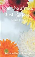 Don't Be Afraid Just Believe Mark 5: 36 Sermon Notes Journal: Personal Devotional Diary Notebook Gift for Women 5 X 8 120 Blank Lined Pages to Write in