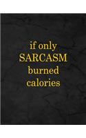 If Only Sarcasm Burned Calories.: Notebook, Lined, 8.5x11, 100 Pages