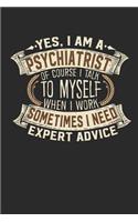 Yes, I Am a Psychiatrist of Course I Talk to Myself When I Work Sometimes I Need Expert Advice: Psychiatrist Notebook Journal Handlettering Logbook 110 Blank Paper Pages 6 X 9 Psychiatrist Book I Psychiatrist Journals I Psychiatrist Gift