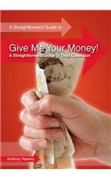 Give Me Your Money! A Straightforward Guide To Debt Collection