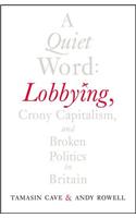 A Quiet Word: Lobbying, Crony Capitalism and Broken Politics in Britain